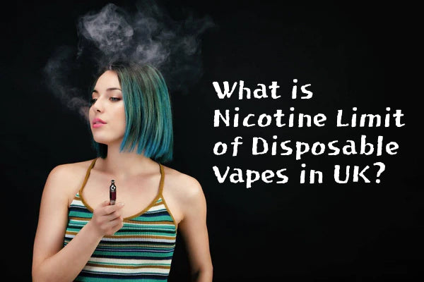 What is Nicotine Limit of Disposable Vapes in UK?